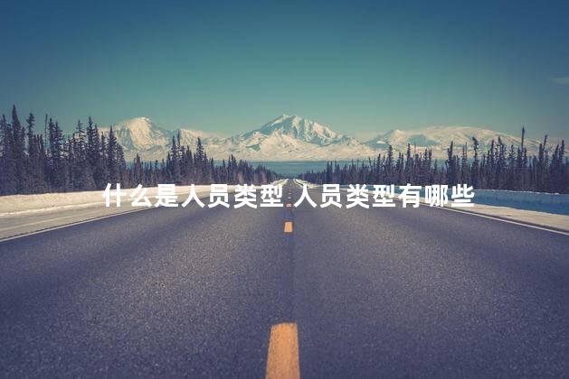 什么是人员类型 人员类型有哪些